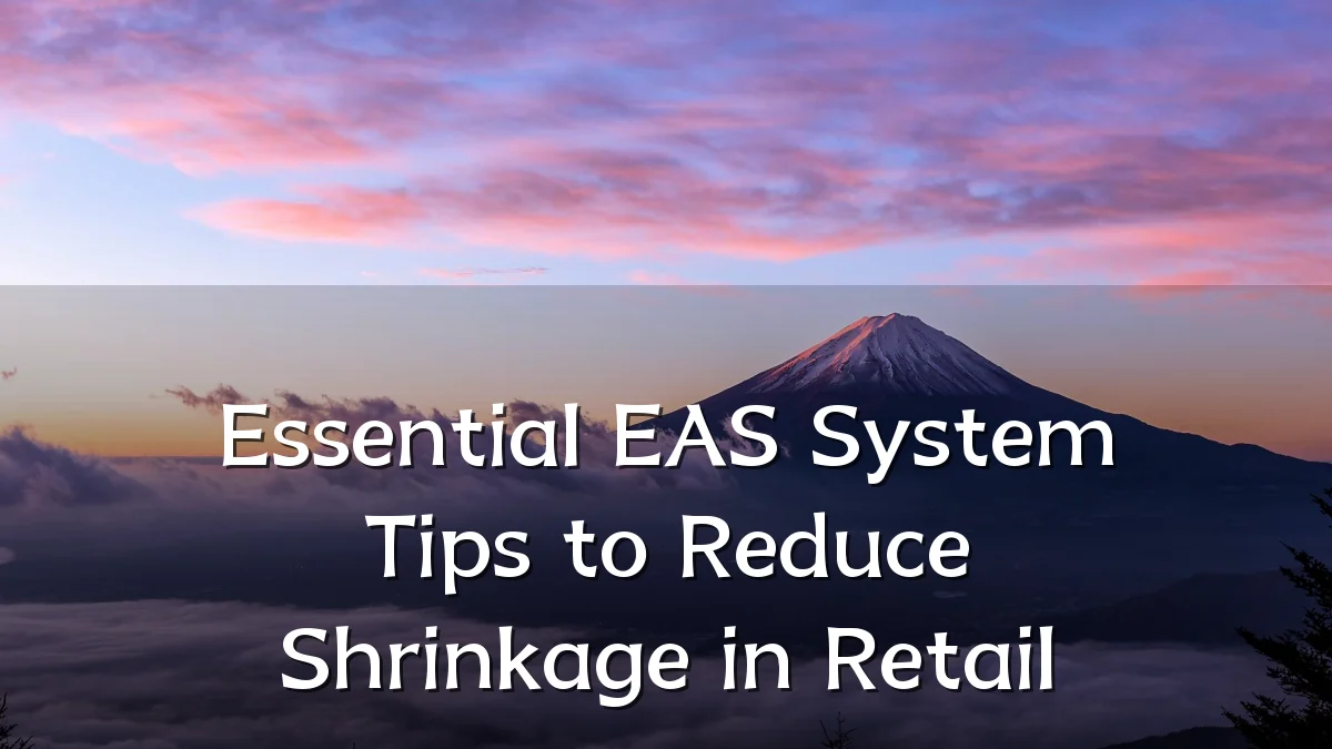 Essential EAS System Tips to Reduce Shrinkage in Retail