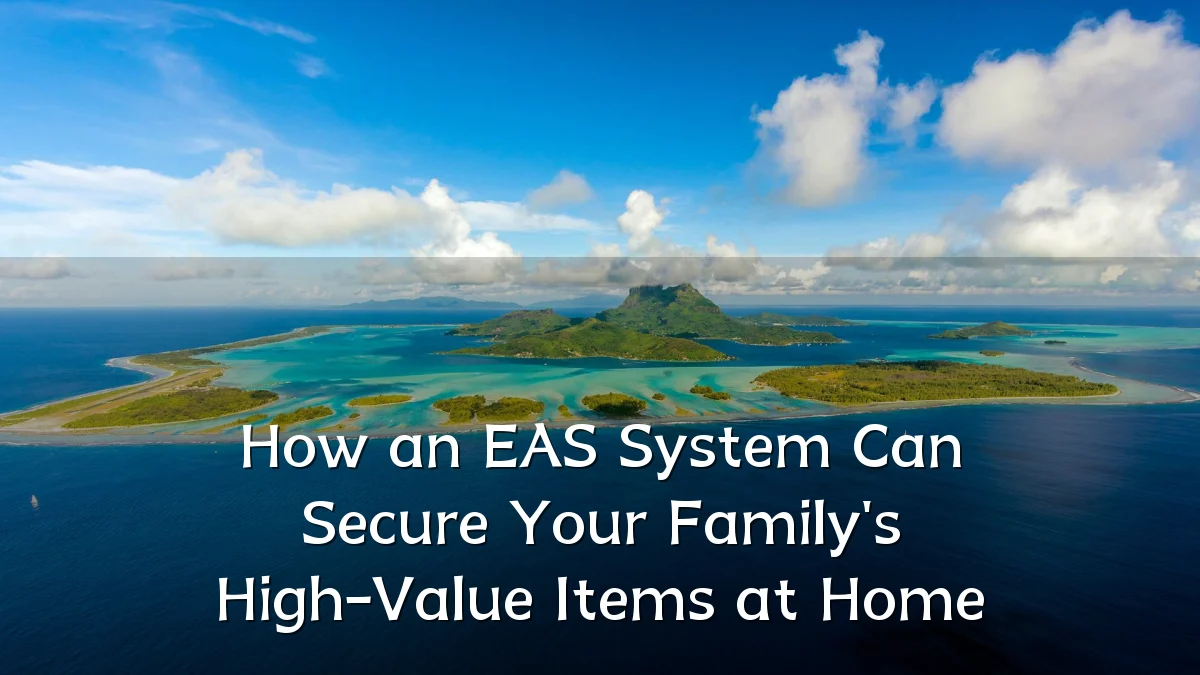 How an EAS System Can Secure Your Family's High-Value Items at Home