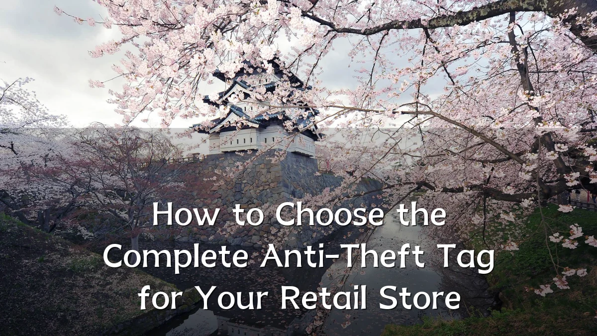 How to Choose the Complete Anti-Theft Tag for Your Retail Store
