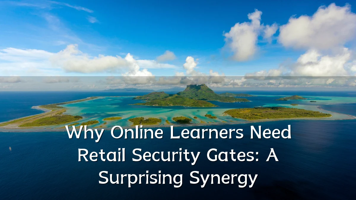 Why Online Learners Need Retail Security Gates: A Surprising Synergy