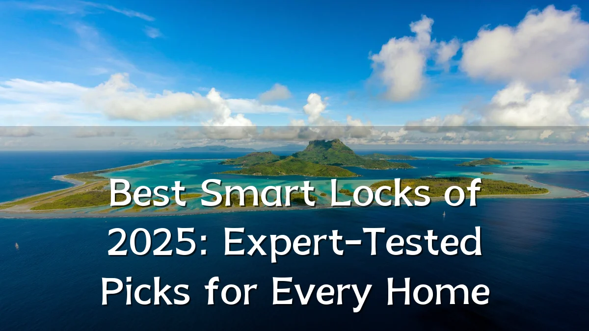 Best Smart Locks of 2025: Expert-Tested Picks for Every Home