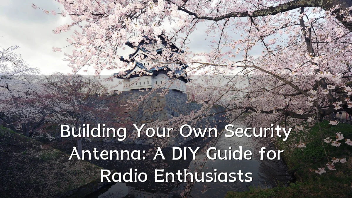 Building Your Own Security Antenna: A DIY Guide for Radio Enthusiasts
