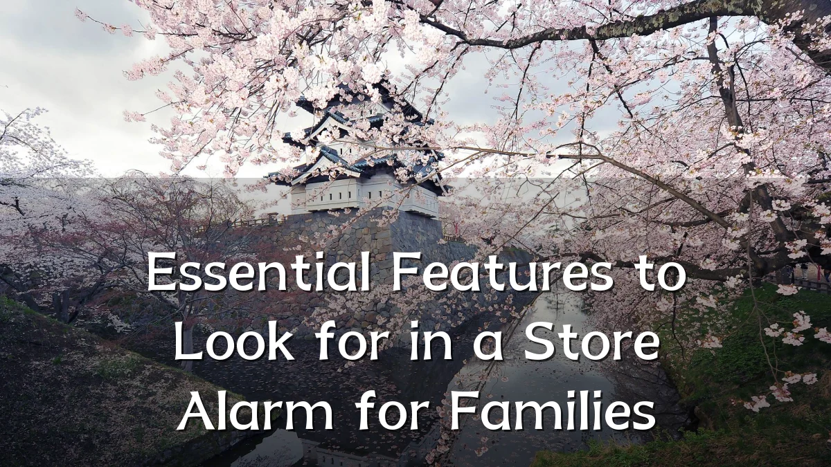 Essential Features to Look for in a Store Alarm for Families
