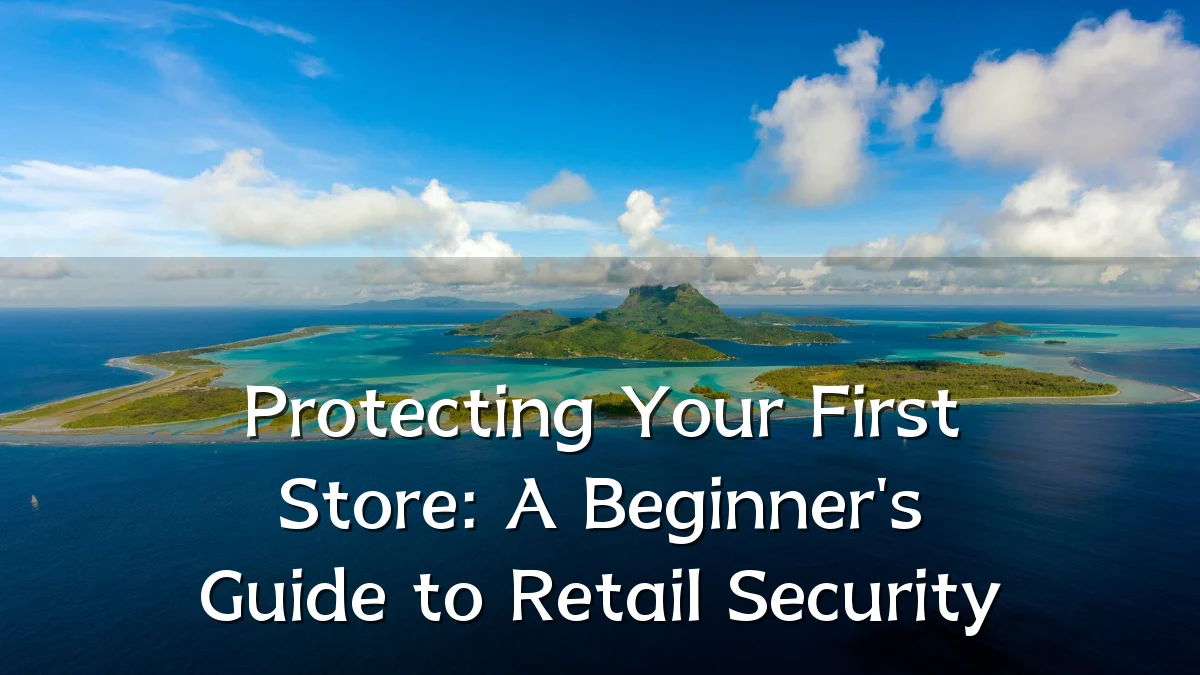Protecting Your First Store: A Beginner's Guide to Retail Security