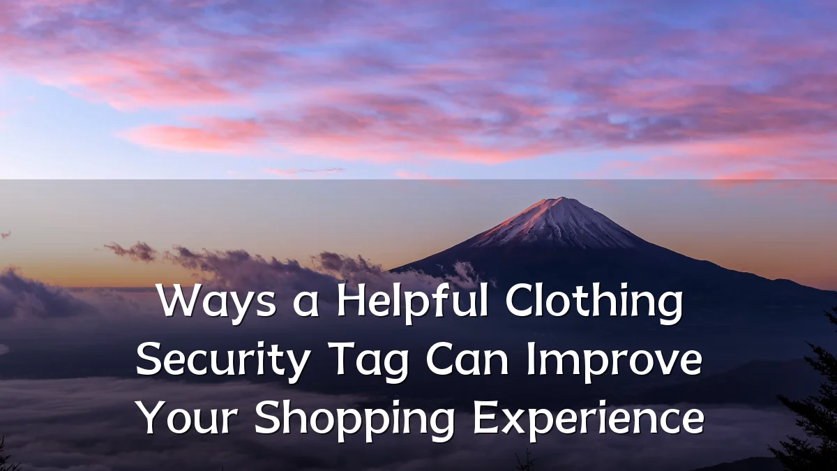 Ways a Helpful Clothing Security Tag Can Improve Your Shopping Experience