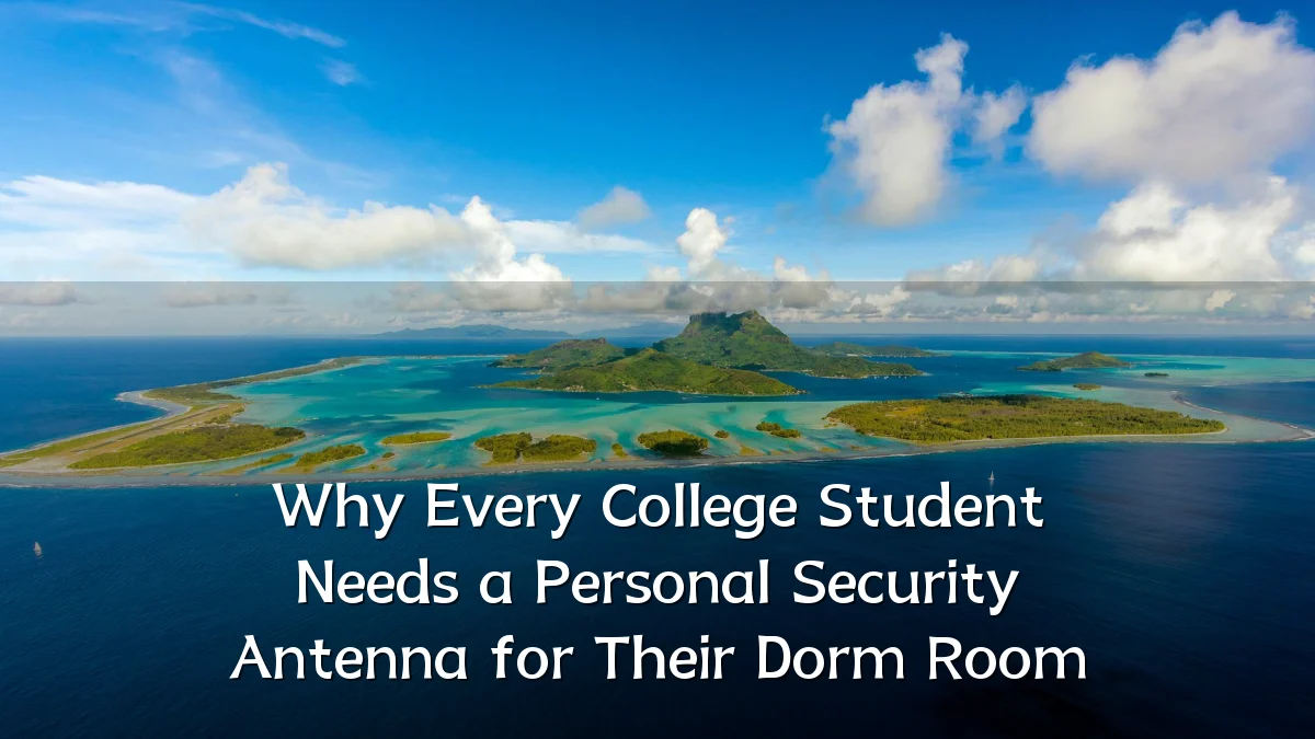 Why Every College Student Needs a Personal Security Antenna for Their Dorm Room