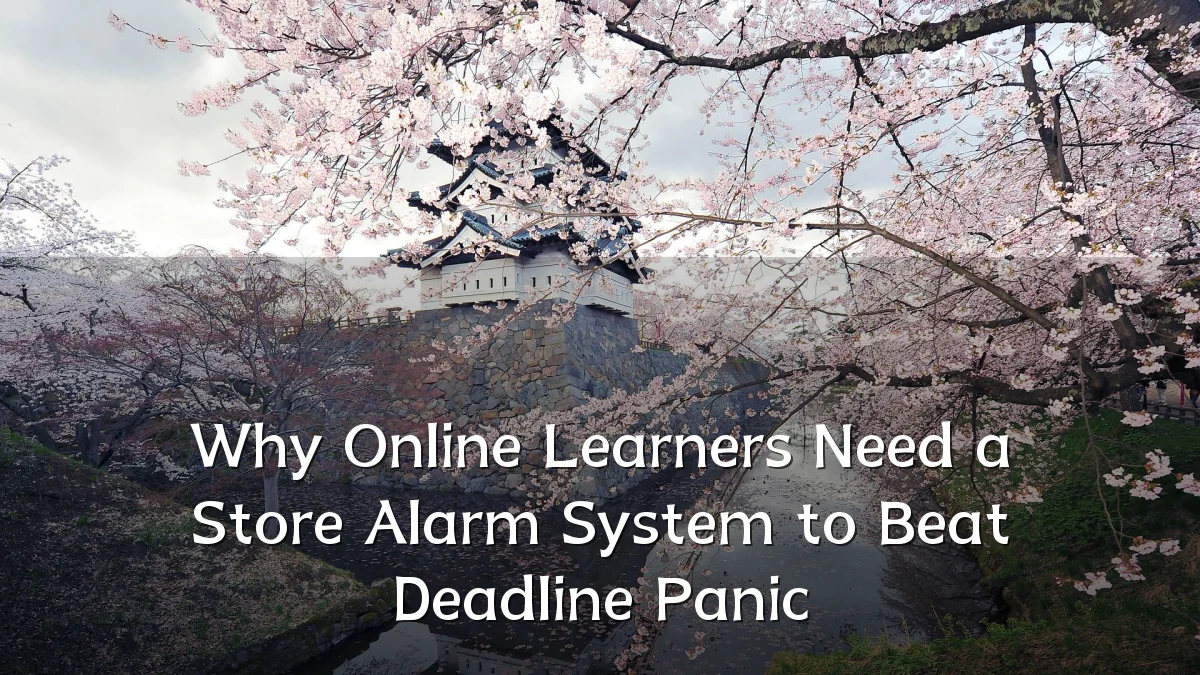 Why Online Learners Need a Store Alarm System to Beat Deadline Panic